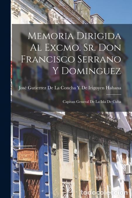 Libri: Memoria Dirigida Al Excmo. Sr. Don Francisco Serrano Y Dominguez - Capitan General De La Isla De Cub