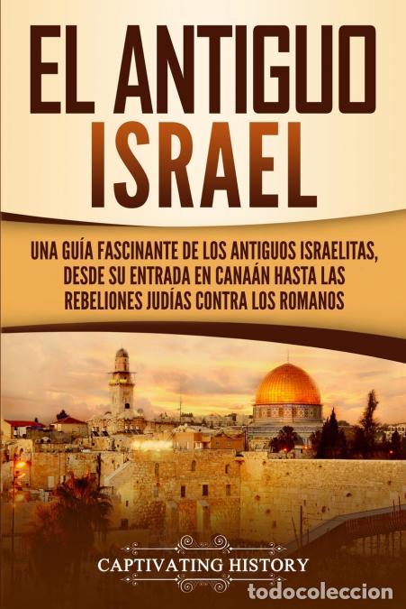 Libri: El Antiguo Israel - Una Gu&iacute;a Fascinante de los Antiguos Israelitas, Desde su Entrada en Cana&aacute;n Hasta