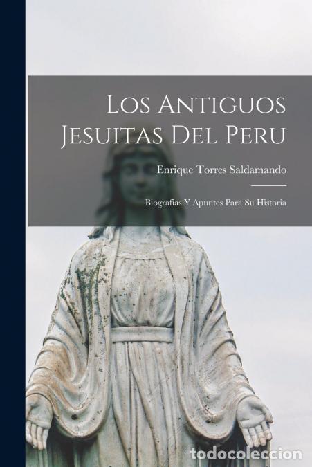 Libri: Los Antiguos Jesuitas Del Peru - Biografias Y Apuntes Para Su Historia - Enrique Torres Saldamando