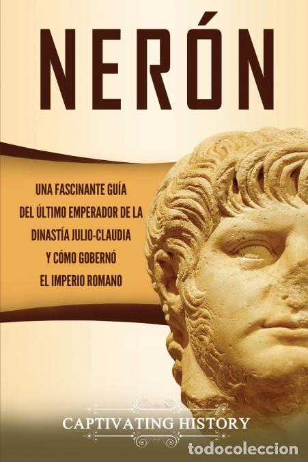 Libri: Ner&oacute;n - Una fascinante gu&iacute;a del &uacute;ltimo emperador de la dinast&iacute;a julio-claudia y c&oacute;mo gobern&oacute; el Impe
