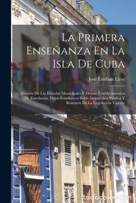 books: La Primera Ense&ntilde;anza En La Isla De Cuba - Historia De Las Escuelas Municipales Y Dem&aacute;s Establecimien