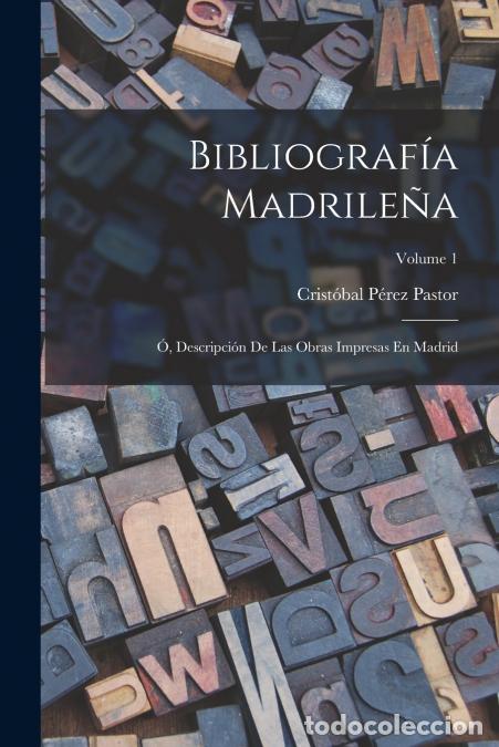 B&uuml;cher: Bibliograf&iacute;a Madrile&ntilde;a; &Oacute;, Descripci&oacute;n De Las Obras Impresas En Madrid; Volume 1 - Crist&oacute;bal P&eacute;rez P