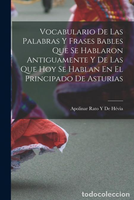 Libri: Vocabulario De Las Palabras Y Frases Bables Que Se Hablaron Antiguamente Y De Las Que Hoy Se Hablan