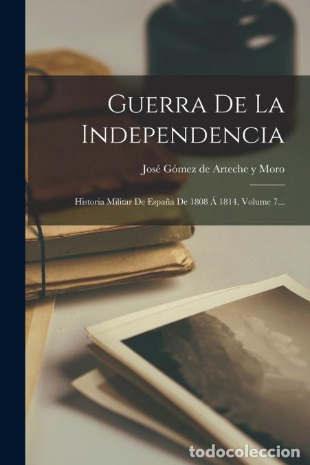 B&uuml;cher: Guerra De La Independencia - Historia Militar De Espa&ntilde;a De 1808 &Aacute; 1814, Volume 7... - Jos&eacute; G&oacute;mez de