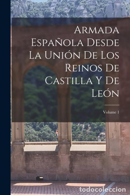 Libri: Armada Espa&ntilde;ola Desde La Uni&oacute;n De Los Reinos De Castilla Y De Le&oacute;n; Volume 1 - Anonymous