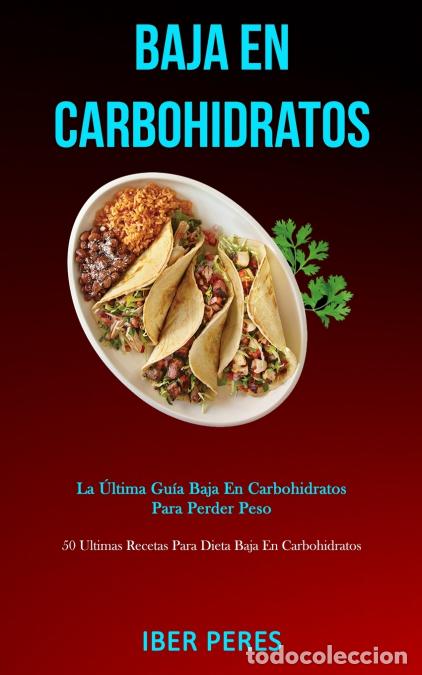 Libri: Baja En Carbohidratos - La &uacute;ltima gu&iacute;a baja en carbohidratos para perder peso (50 ultimas recetas pa