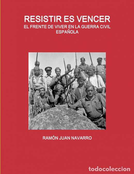 Libri: RESISTIR ES VENCER. EL FRENTE DE VIVER EN LA GUERRA CIVIL ESPA&Ntilde;OLA - RAM&Oacute;N JUAN NAVARRO