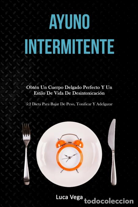 Libros: Ayuno Intermitente - Obt&eacute;n un cuerpo delgado perfecto y un estilo de vida de desintoxicaci&oacute;n (5:2 di