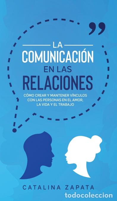 Libri: La Comunicaci&oacute;n en las Relaciones - C&oacute;mo Crear y Mantener V&iacute;nculos con las Personas en el Amor, la V