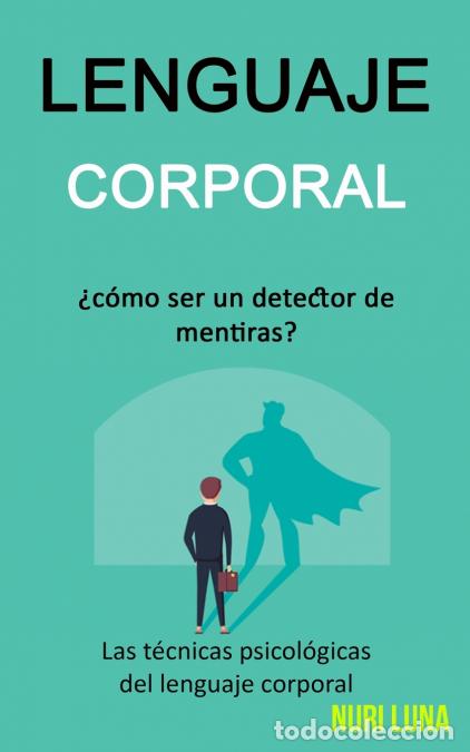 Livres: Lenguaje corporal - &iquest;C&oacute;mo ser un detector de mentiras? (Las t&eacute;cnicas psicol&oacute;gicas del lenguaje corpo