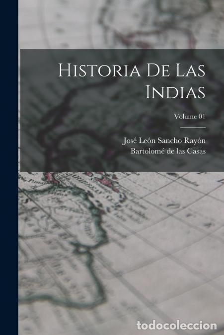 Libri: Historia de las Indias; Volume 01 - Jos&eacute; Le&oacute;n Sancho Ray&oacute;n,Bartolom&eacute; de las Casas