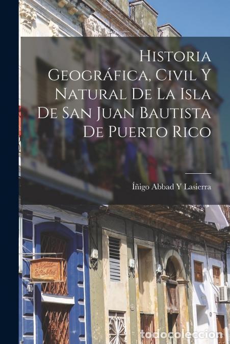 B&uuml;cher: Historia Geogr&aacute;fica, Civil Y Natural De La Isla De San Juan Bautista De Puerto Rico - &Iacute;&ntilde;igo Abbad Y