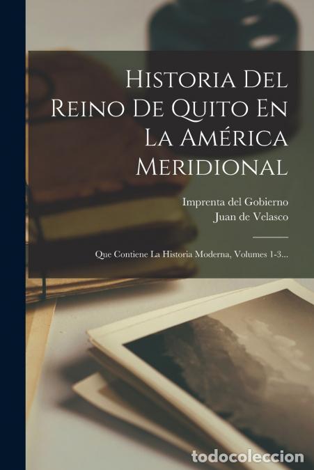 Libri: Historia Del Reino De Quito En La Am&eacute;rica Meridional - Que Contiene La Historia Moderna, Volumes 1-3