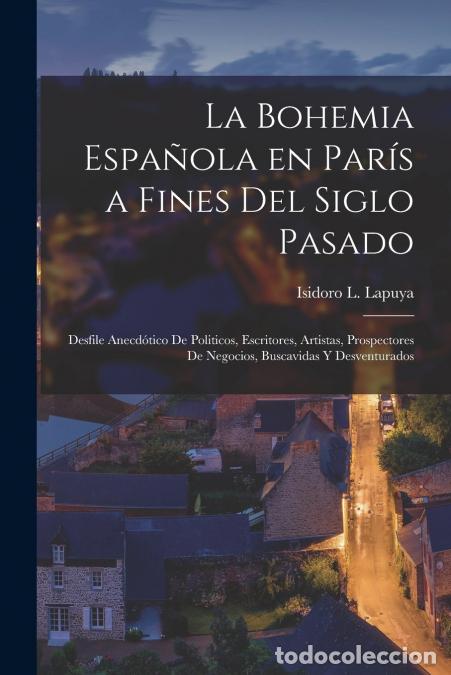 books: La Bohemia espa&ntilde;ola en Par&iacute;s a fines del siglo pasado - Desfile anecd&oacute;tico de politicos, escritores,