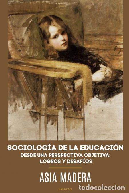 B&uuml;cher: SOCIOLOG&Iacute;A DE LA EDUCACI&Oacute;N DESDE UNA PERSPECTIVA OBJETIVA - LOGROS Y DESAF&Iacute;OS - Asia Madera
