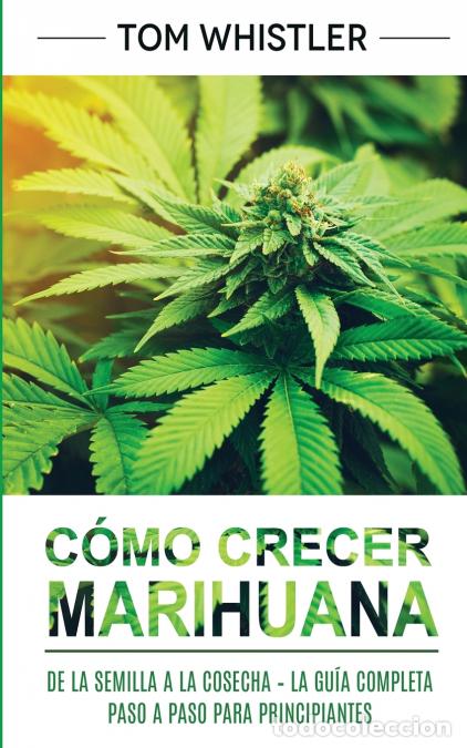 B&uuml;cher: C&oacute;mo crecer marihuana - De la semilla a la cosecha - La gu&iacute;a completa paso a paso para principiantes