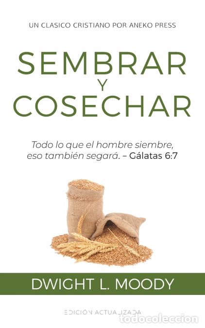 B&uuml;cher: Sembrar y Cosechar - Todo lo que el hombre siembre, eso tambi&eacute;n segar&aacute; (G&aacute;latas 6:7) - Dwight L. Moo