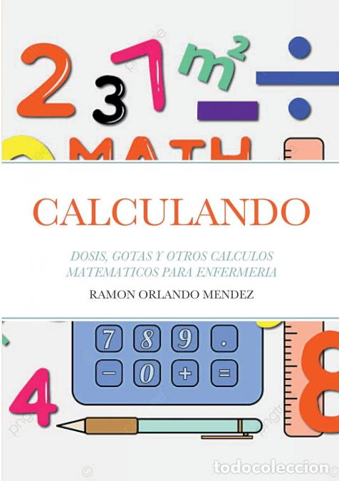 Libri: CALCULANDO - DOSIS, GOTAS Y OTROS CALCULOS MATEMATICOS PARA ENFERMERIA - Ramon Orlando Mendez Suarez
