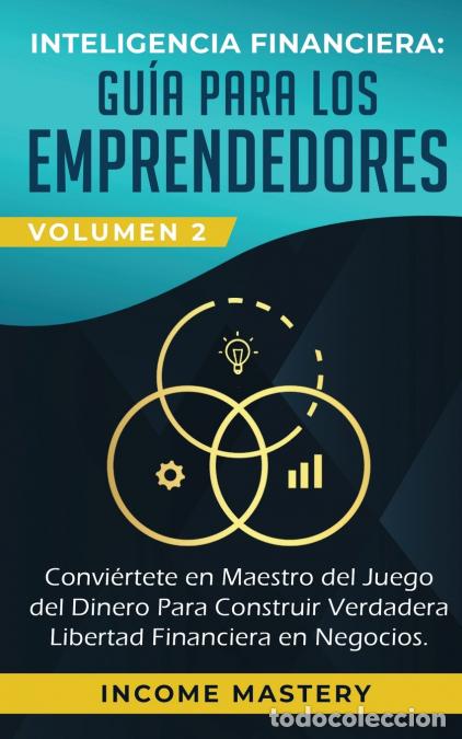 Libros: Inteligencia Financiera - Gu&iacute;a Para Los Emprendedores: Conviertete en Maestro del Juego del Dinero P
