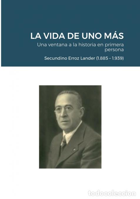 Livres: LA VIDA DE UNO M&Aacute;S - Una ventana a la historia en primera persona - Secundino Erroz Lander (1.885 -