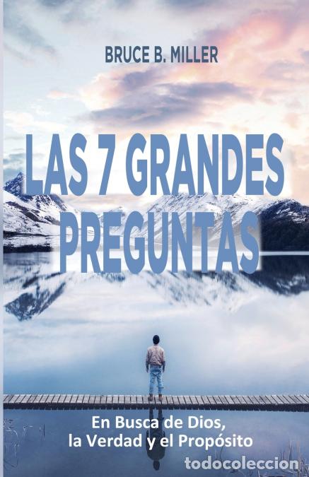 Libros: Las 7 Grandes Preguntas - En Busca de Dios, la Verdad y el Prop&oacute;sito - Bruce B. Miller