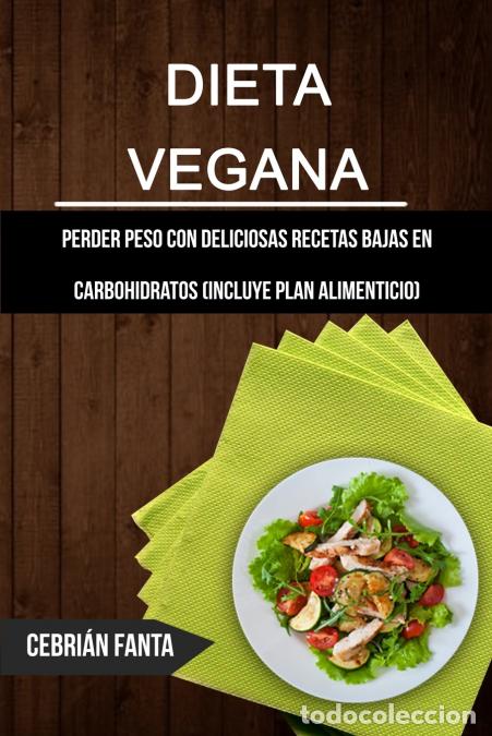 Livres: Dieta Vegana - Perder Peso Con Deliciosas Recetas Bajas En Carbohidratos (Incluye Plan Alimenticio)