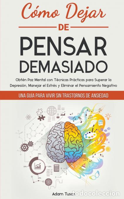 Libros: C&oacute;mo Dejar de Pensar Demasiado - Una Gu&iacute;a para Vivir sin Trastornos de Ansiedad. Obt&eacute;n Paz Mental co