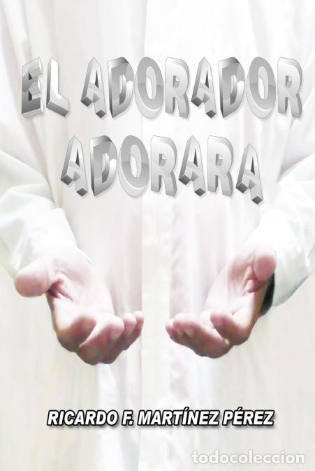 B&uuml;cher: El Adorador Adorar&aacute; - Ricardo FMart&iacute;nez P&eacute;rez