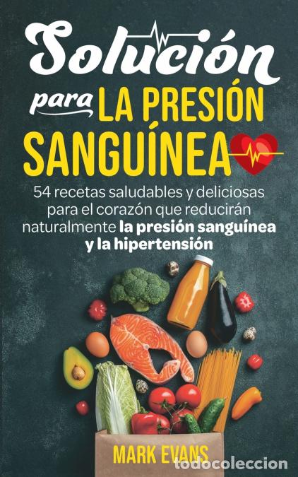 Libri: Soluci&oacute;n Para La Presi&oacute;n Sangu&iacute;nea - 54 Recetas Saludables Y Deliciosas Para El Coraz&oacute;n Que Reducir&aacute;