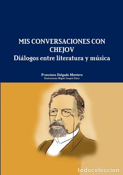 Libri: MIS CONVERSACIONES CON CHEJOV. Di&aacute;logos entre literatura y m&uacute;sica - Francisco Delgado Montero,Miguel