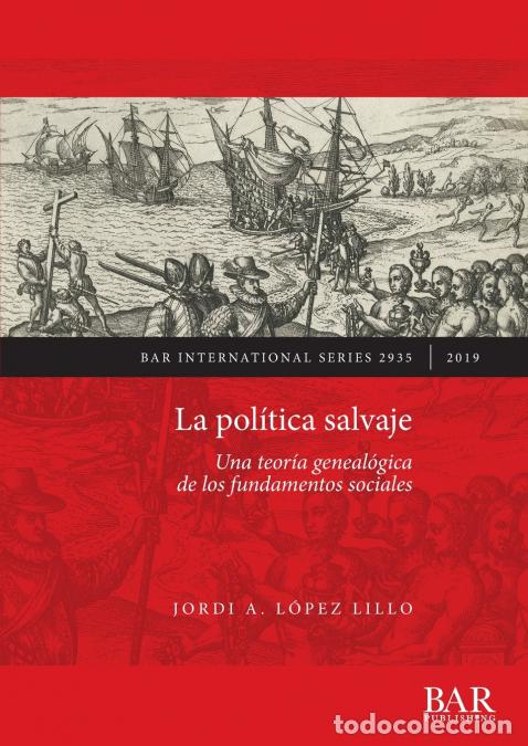 Libri: La pol&iacute;tica salvaje - Una teor&iacute;a geneal&oacute;gica de los fundamentos sociales - Jordi AL&oacute;pez Lillo,Jordi