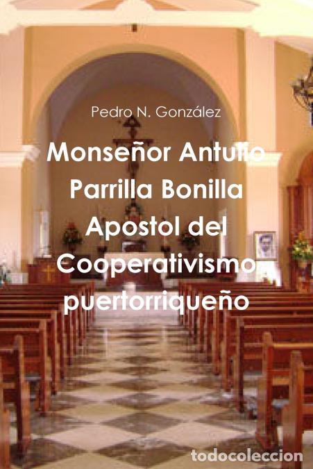 Libri: Monse&ntilde;or Antulio Parrilla Bonilla Apostol del Cooperativismo puertorrique&ntilde;o - Pedro NGonz&aacute;lez,Pedro