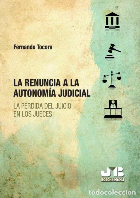 Livres: La renuncia a la autonom&iacute;a judicial. - La p&eacute;rdida del juicio en los jueces. - Fernando Tocora