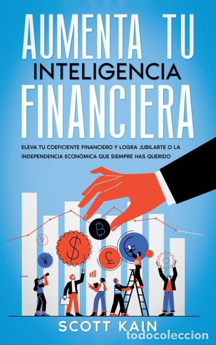 Libri: Aumenta tu Inteligencia Financiera - Eleva tu Coeficiente Financiero y Logra Jubilarte o la Independ