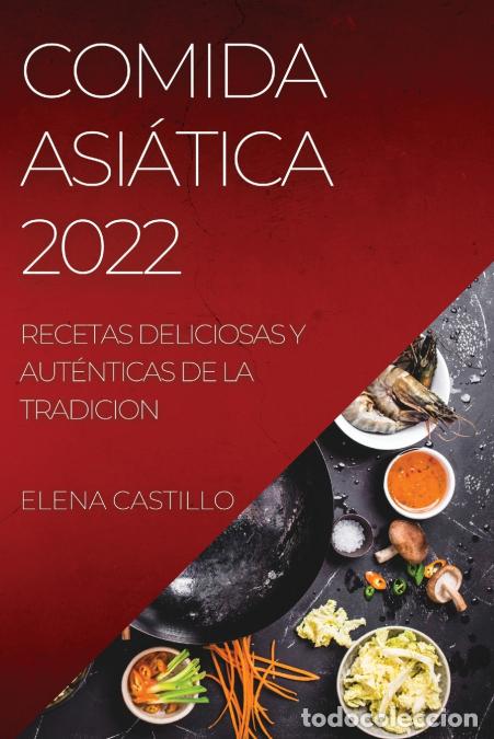 Livres: COMIDA ASI&Aacute;TICA 2022 - RECETAS DELICIOSAS Y AUT&Eacute;NTICAS DE LA TRADICION - Elena Castillo