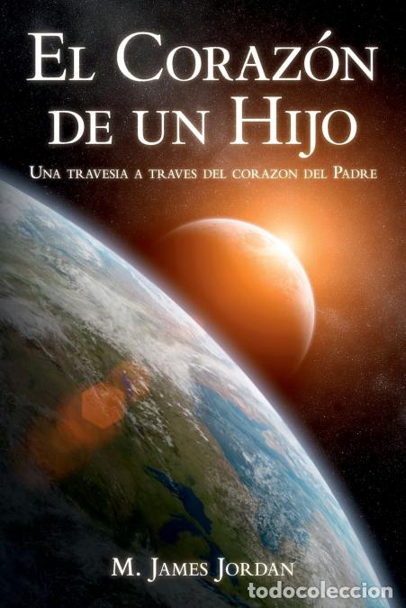 Libri: El Corazon de un Hijo - Una travesia a traves del corazon del Padre - MJames Jordan