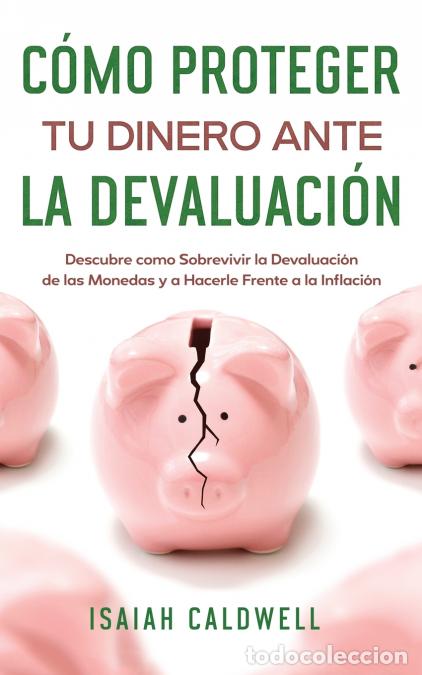 Libri: C&oacute;mo Proteger tu Dinero ante la Devaluaci&oacute;n - Descubre como Sobrevivir la Devaluaci&oacute;n de las Monedas
