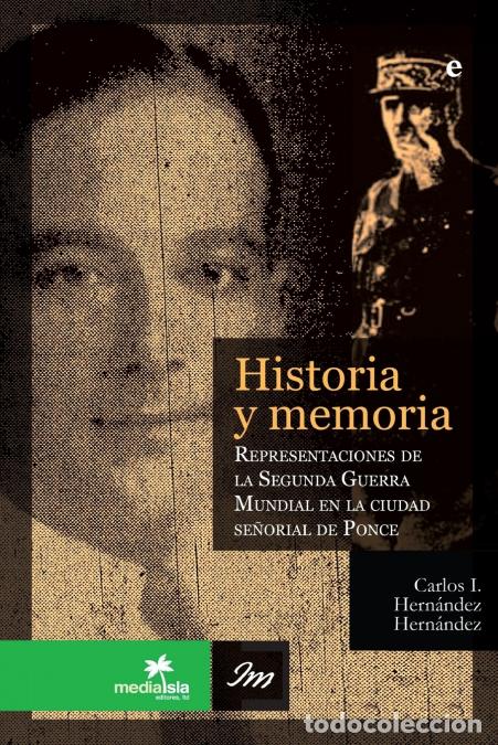 books: Historia y memoria - Representaciones de la Segunda Gerra Mundial en la ciudad se-orial de Ponce - C