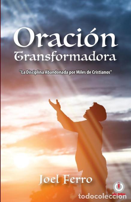Libri: Oraci&oacute;n transformadora - La disciplina abandonada por miles de cristianos - Joel Ferro