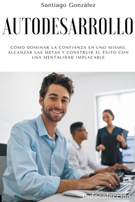 Livres: Autodesarrollo - C&#243;mo dominar la confianza en uno mismo, alcanzar las metas y construir el &#23
