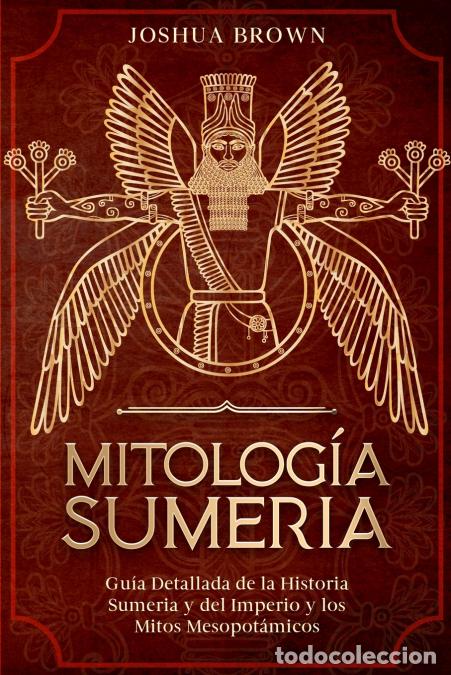 Libri: Mitolog&iacute;a Sumeria - Gu&iacute;a Detallada de la Historia Sumeria y del Imperio y los Mitos Mesopot&aacute;micos -