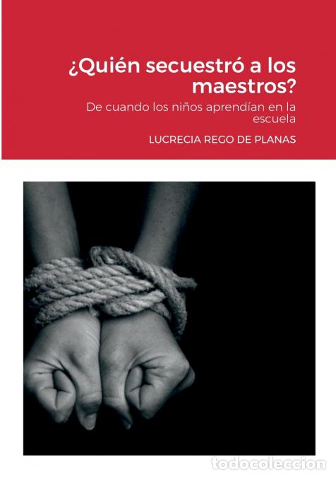 B&uuml;cher: &iquest;Qui&eacute;n secuestr&oacute; a los maestros? - De cuando los ni&ntilde;os aprend&iacute;an en la escuela - Lucrecia Rego de Pl