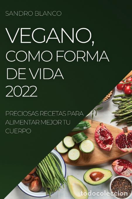 B&uuml;cher: VEGANO, COMO FORMA DE VIDA 2022 - PRECIOSAS RECETAS PARA ALIMENTAR MEJOR TU CUERPO - SANDRO BLANCO