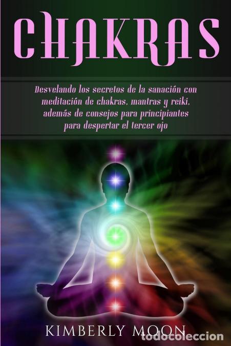 Livres: Chakras - Desvelando los secretos de la sanaci&oacute;n con meditaci&oacute;n de chakras, mantras y reiki, adem&aacute;s