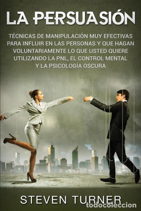 Livres: La Persuasi&oacute;n - T&eacute;cnicas de manipulaci&oacute;n muy efectivas para influir en las personas y que hagan volu