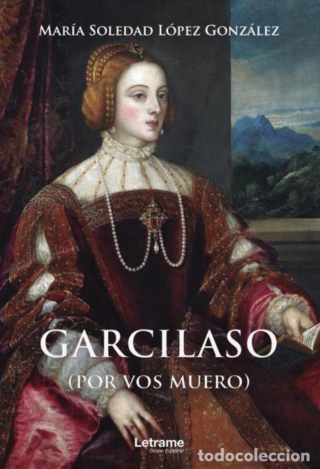 Libri: Garcilaso (por vos muero) - Mar&iacute;a Soledad L&oacute;pez Gonz&aacute;lez
