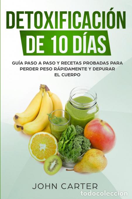 Livres: Detoxificaci&oacute;n de 10 D&iacute;as - Gu&iacute;a Paso a Paso y Recetas Probadas Para Perder Peso R&aacute;pidamente y Depur