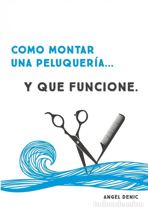 Livres: C&oacute;mo montar una peluquer&iacute;a... y que funcione - &Aacute;ngel Denic