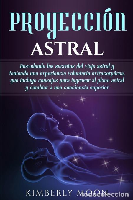 Livres: Proyecci&oacute;n astral - Desvelando los secretos del viaje astral y teniendo una experiencia voluntaria e
