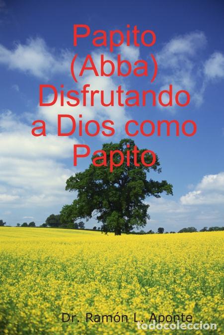 Livres: Papito (Abba) Disfrutando a Dios como Papito - Aponte Dr Ramon L,Aponte Dr Ramon L.,Dr. Ram&oacute;n L. Apo